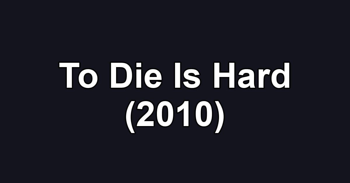 To Die Is Hard (2010)