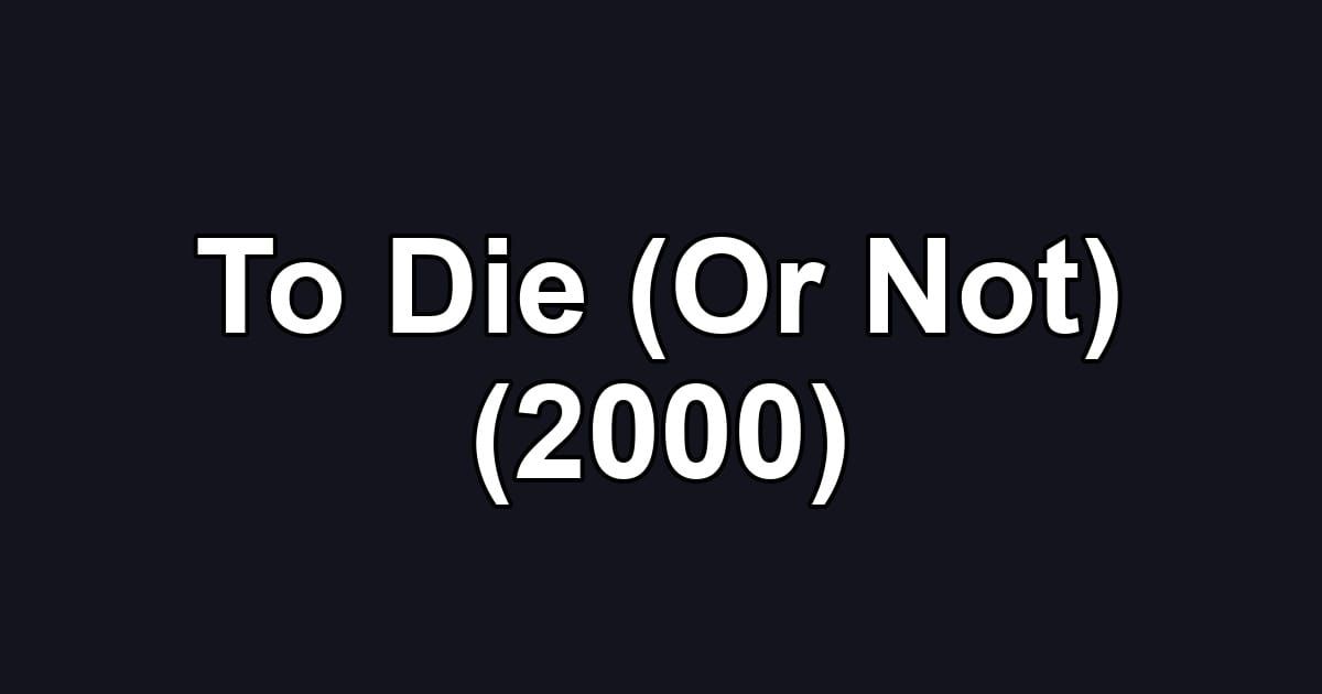 To Die (Or Not) (2000)