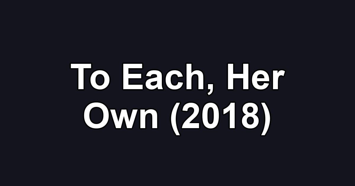 To Each, Her Own (2018)