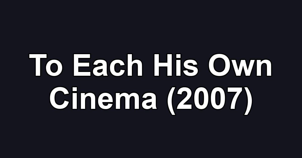 To Each His Own Cinema (2007)