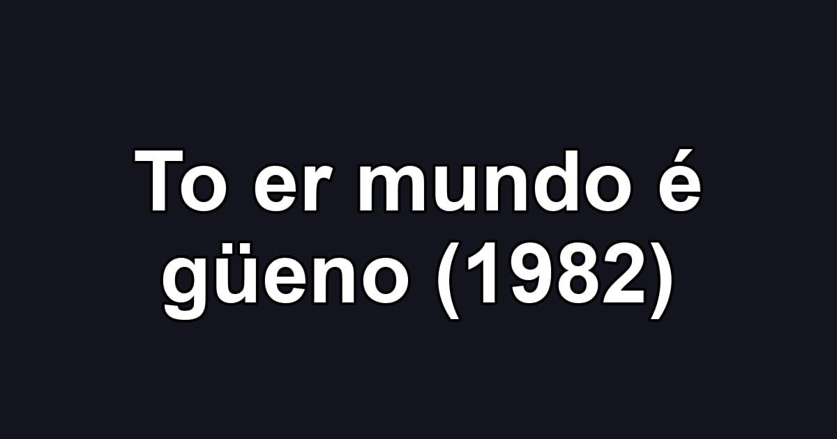 To er mundo é güeno (1982)
