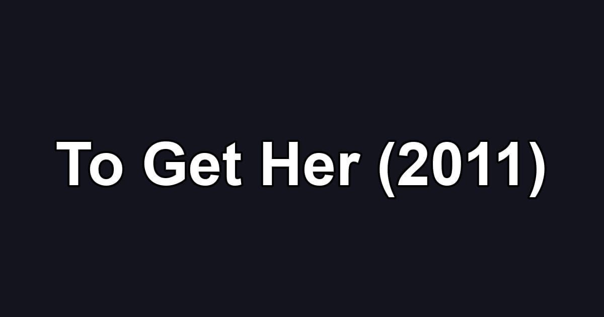 To Get Her (2011)