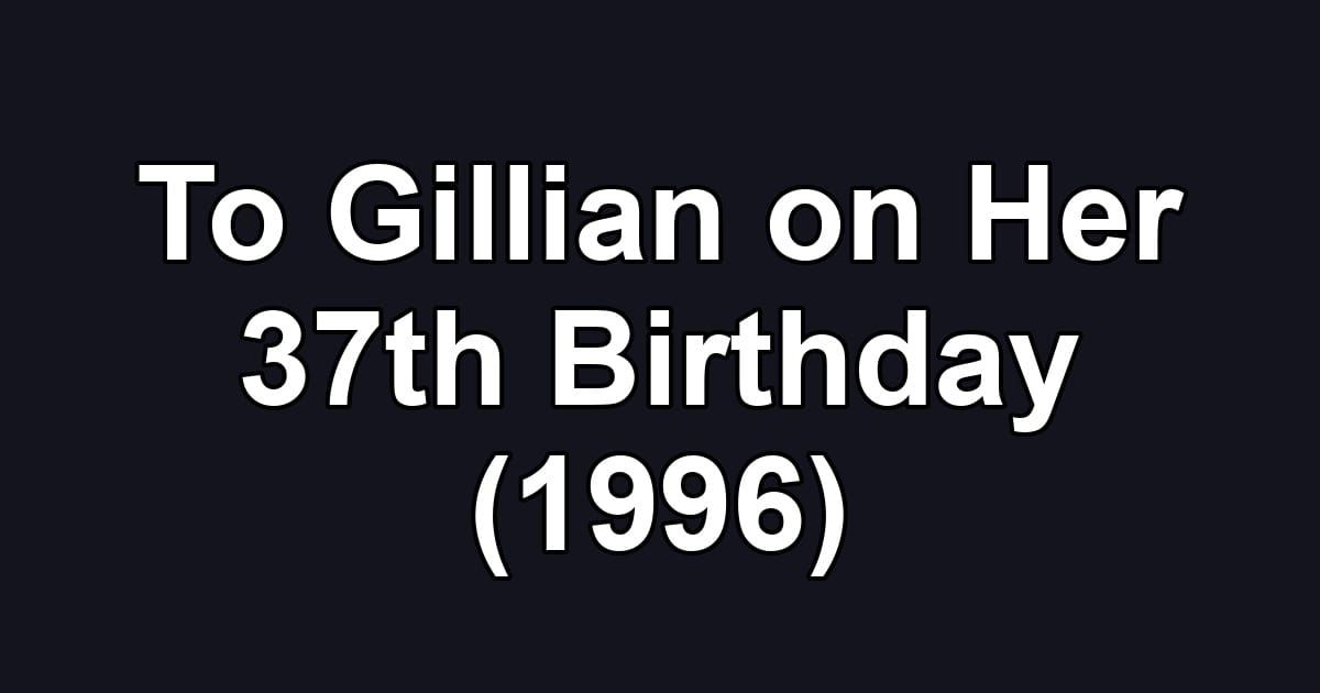To Gillian on Her 37th Birthday (1996)