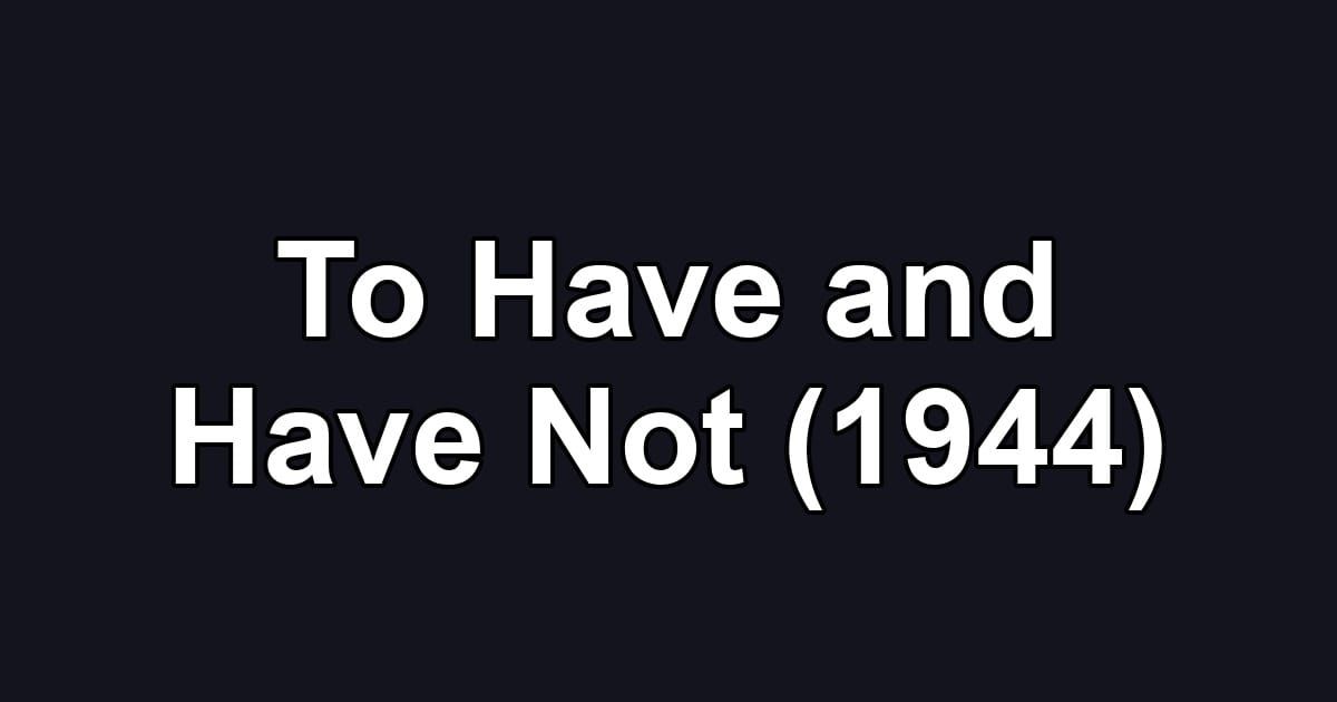 To Have and Have Not (1944)