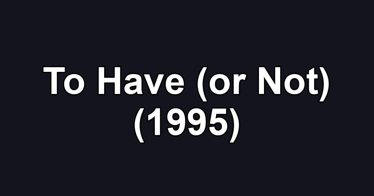 To Have (or Not) (1995)