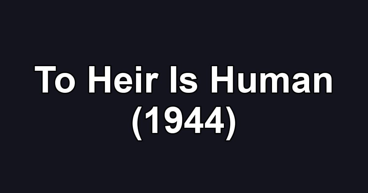 To Heir Is Human (1944)