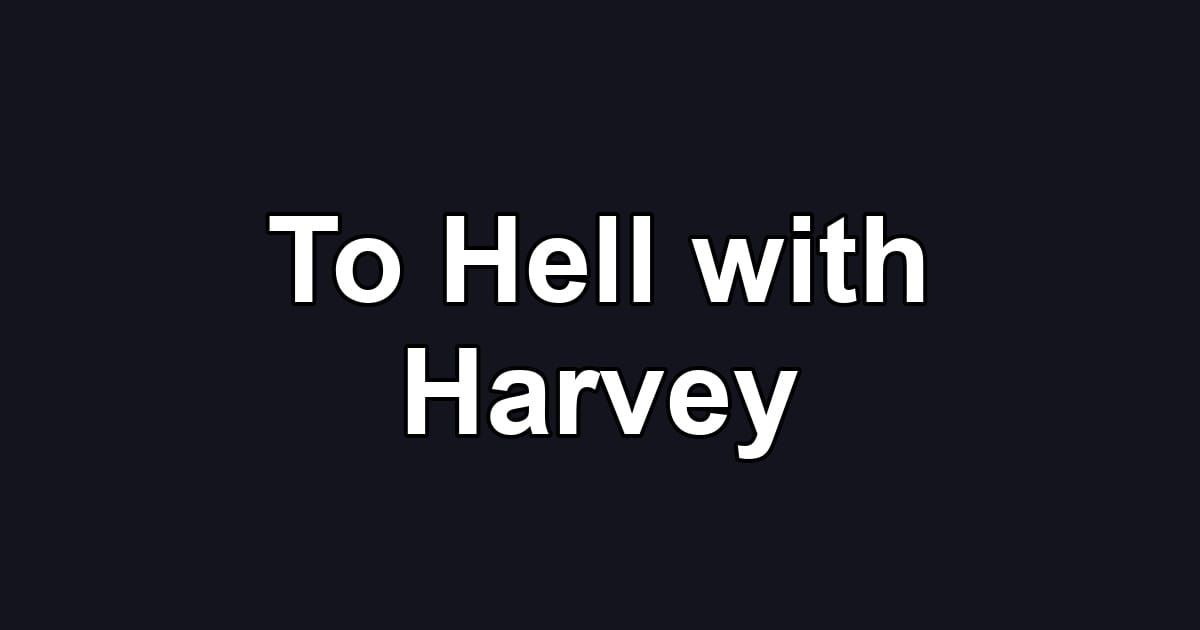 To Hell with Harvey