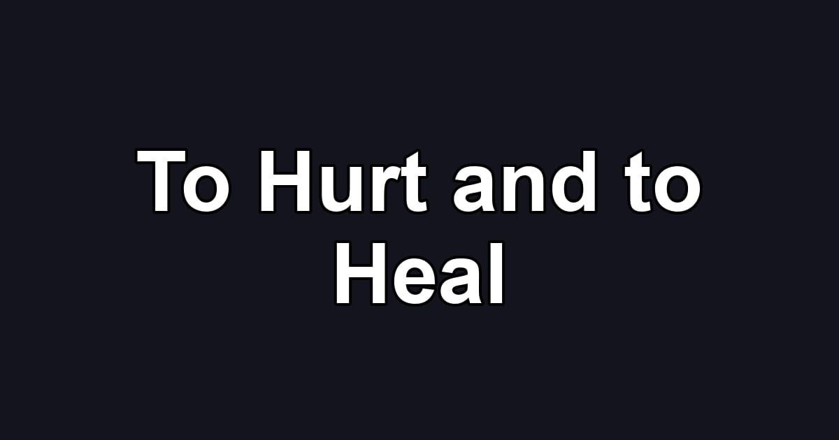 To Hurt and to Heal