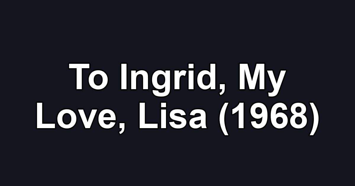 To Ingrid, My Love, Lisa (1968)