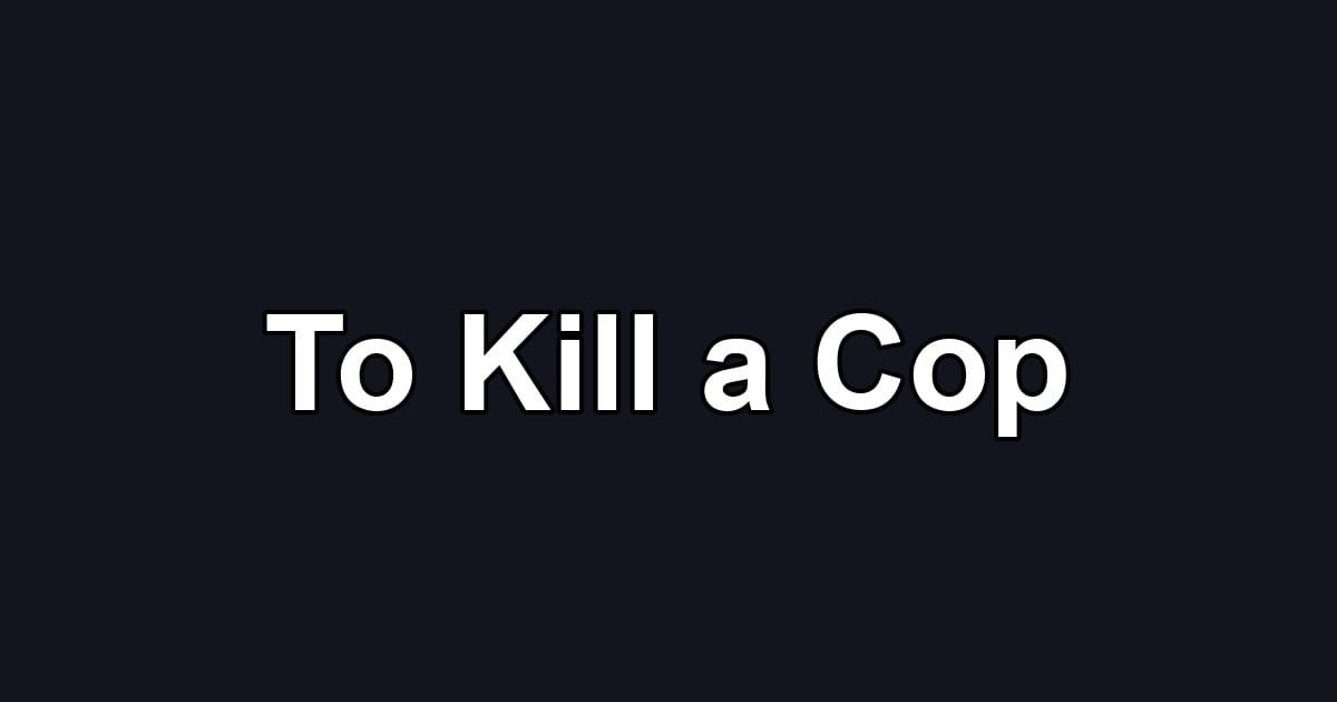 To Kill a Cop