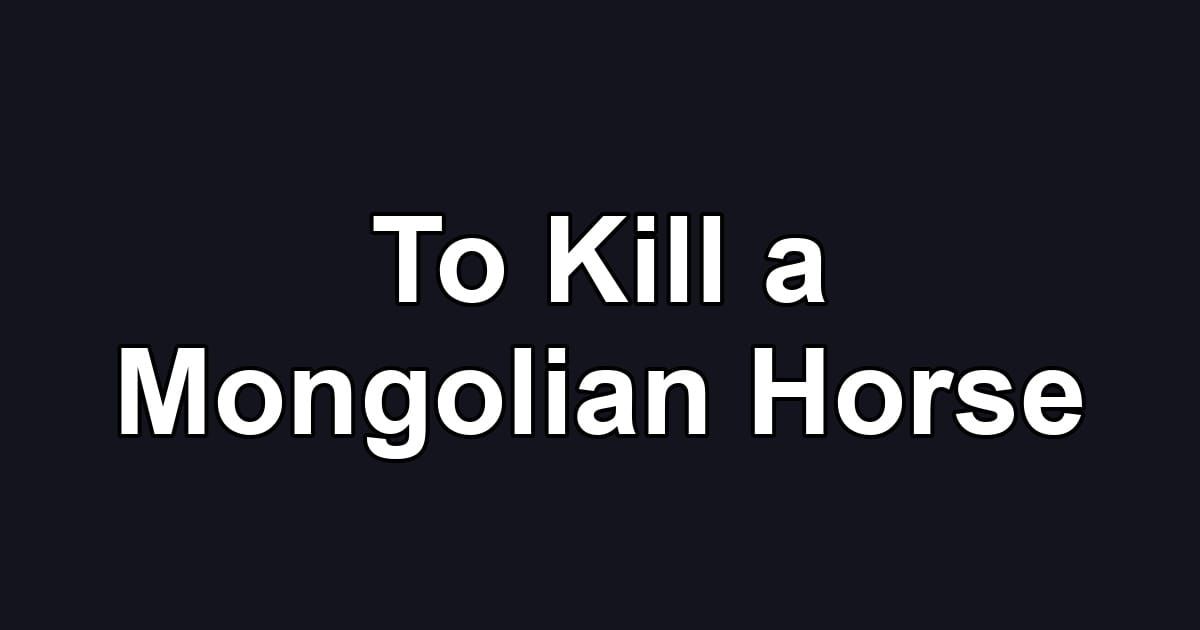 To Kill a Mongolian Horse