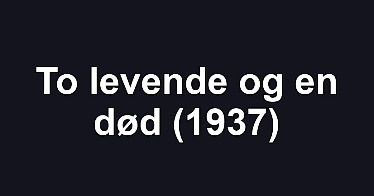 To levende og en død (1937)