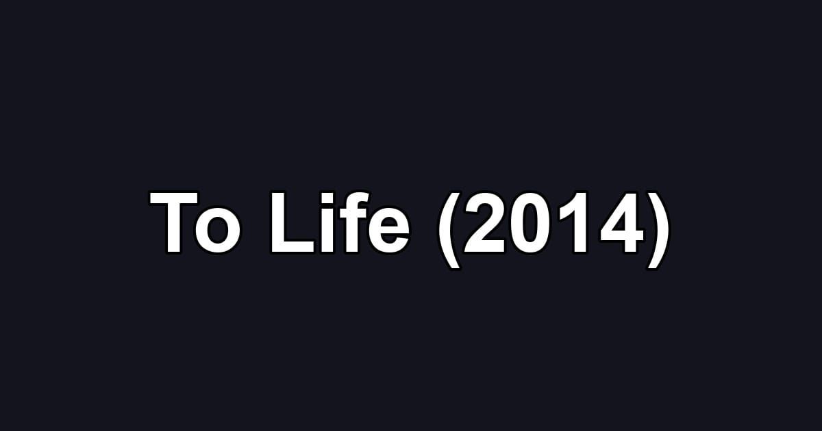 To Life (2014)