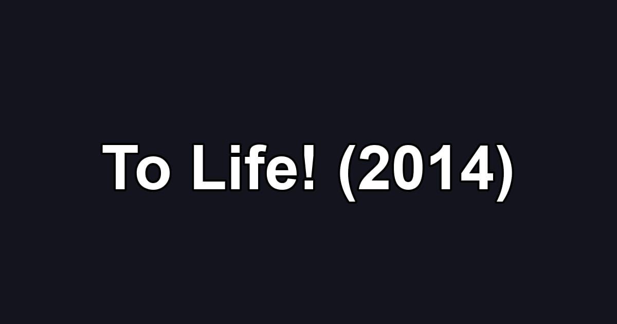 To Life! (2014)