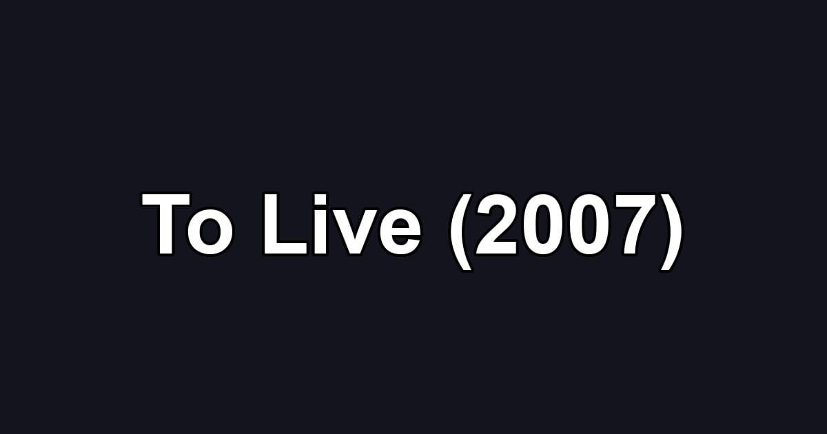 To Live (2007)