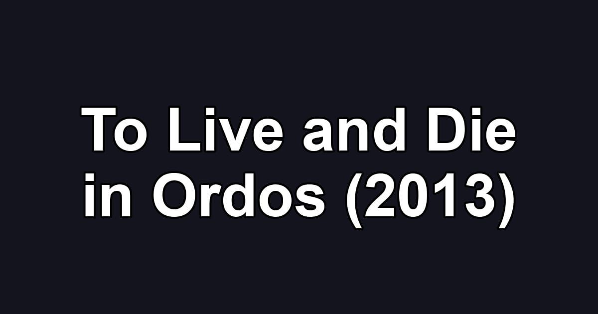 To Live and Die in Ordos (2013)