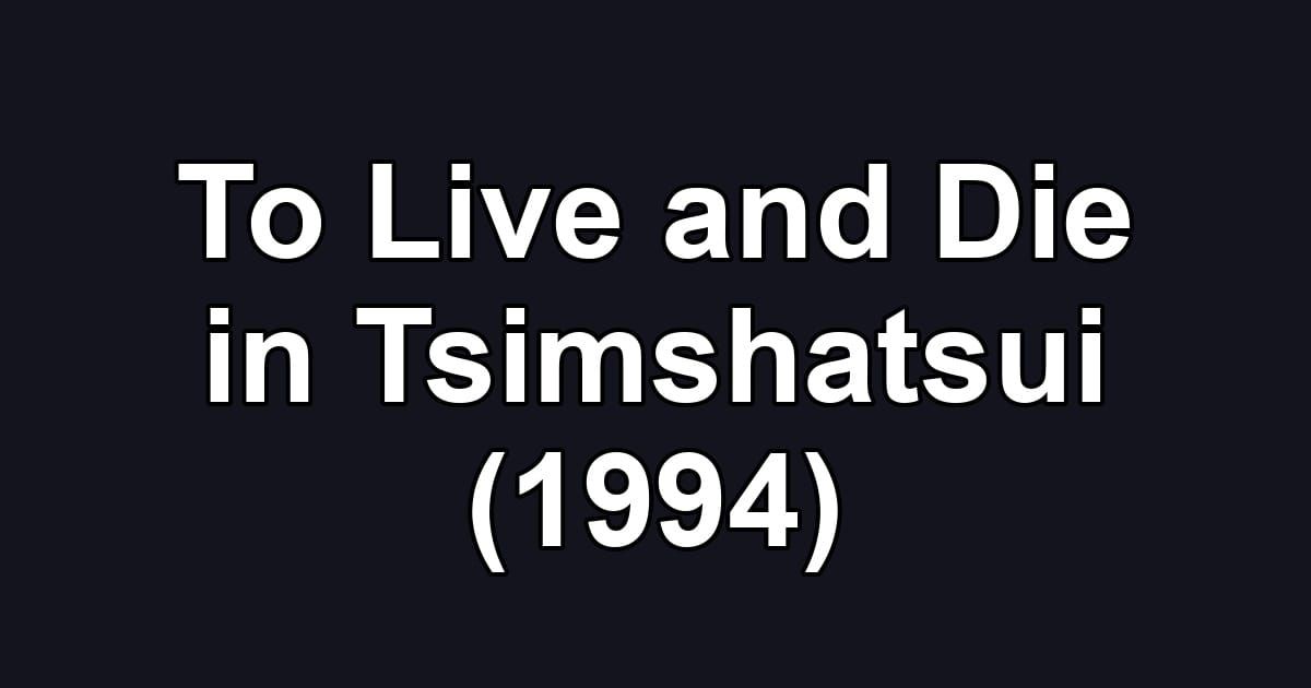 To Live and Die in Tsimshatsui (1994)