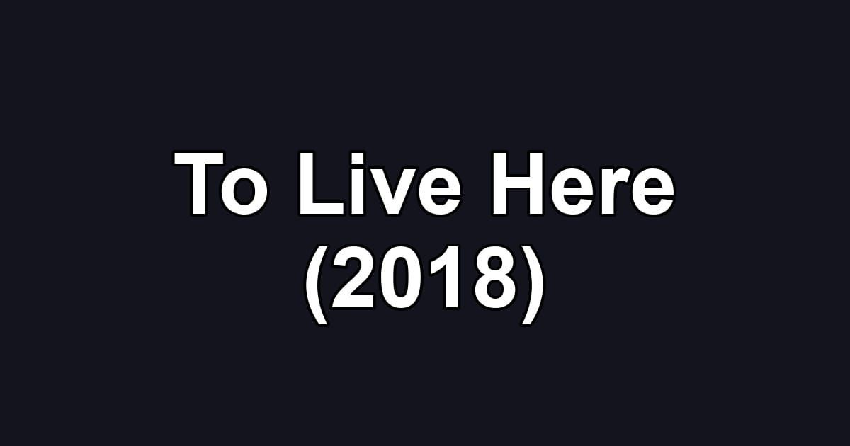 To Live Here (2018)