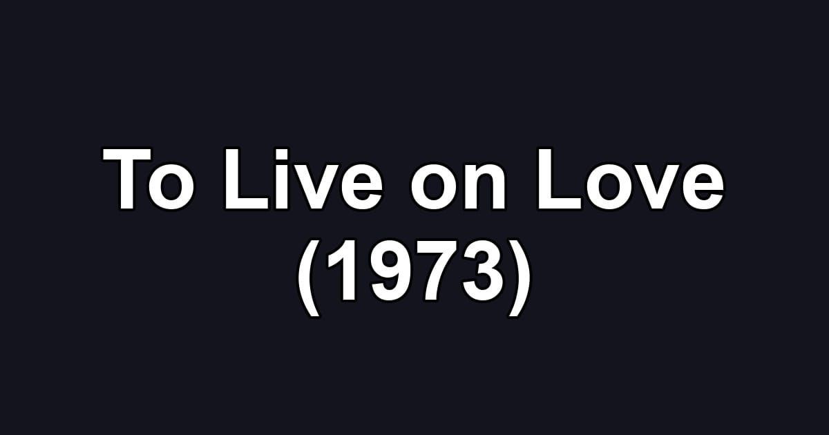 To Live on Love (1973)