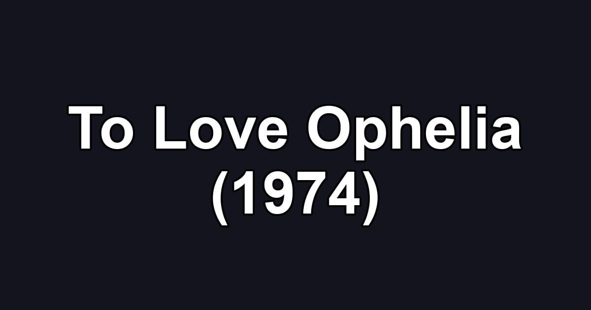 To Love Ophelia (1974)