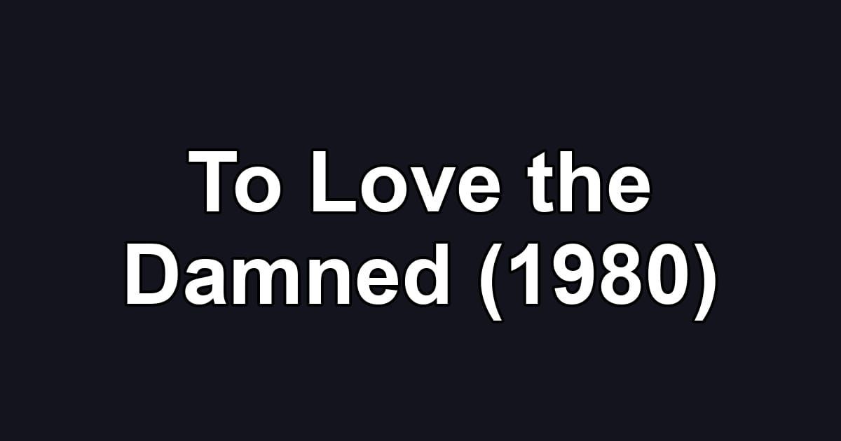 To Love the Damned (1980)