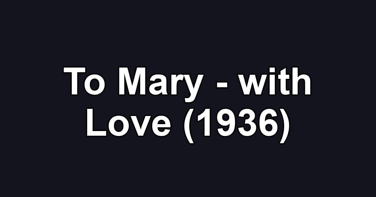 To Mary - with Love (1936)