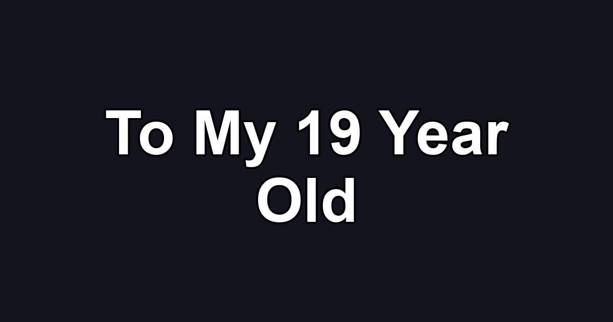 To My 19 Year Old