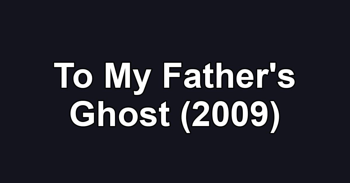 To My Father's Ghost (2009)