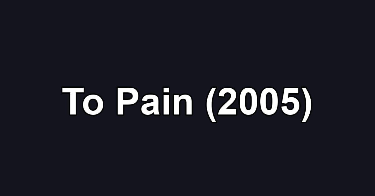 To Pain (2005)