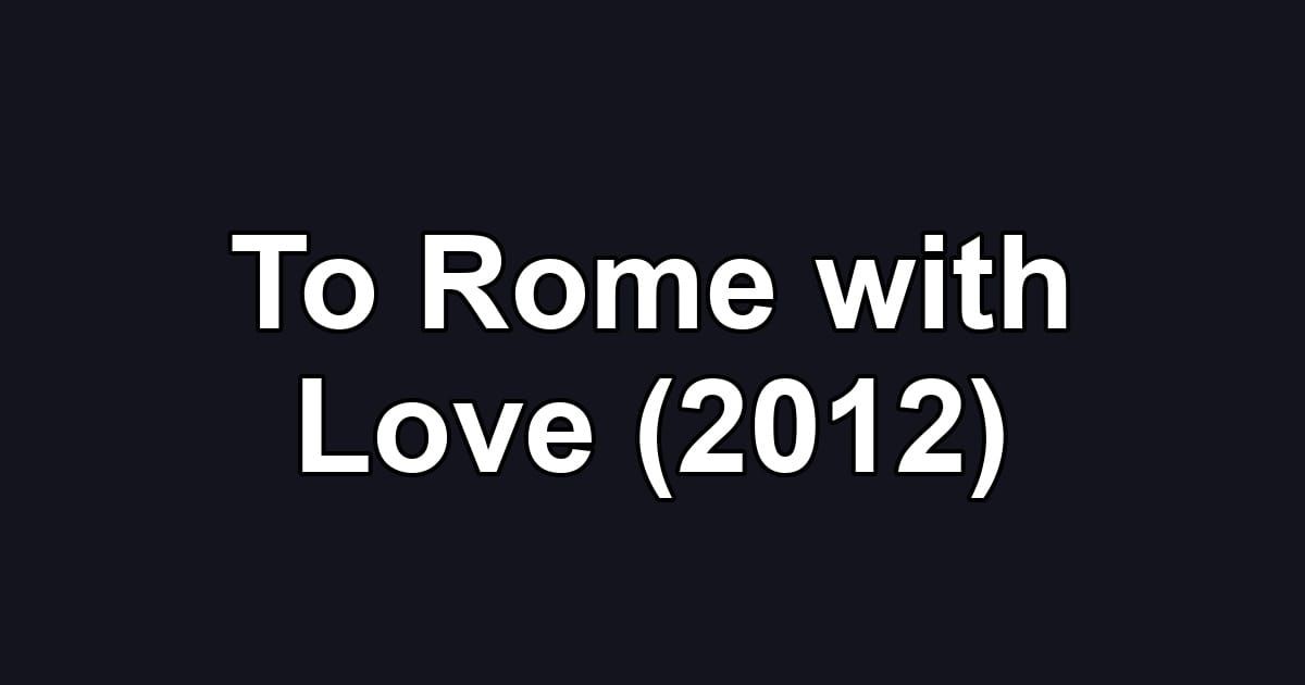 To Rome with Love (2012)