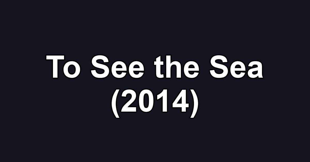 To See the Sea (2014)