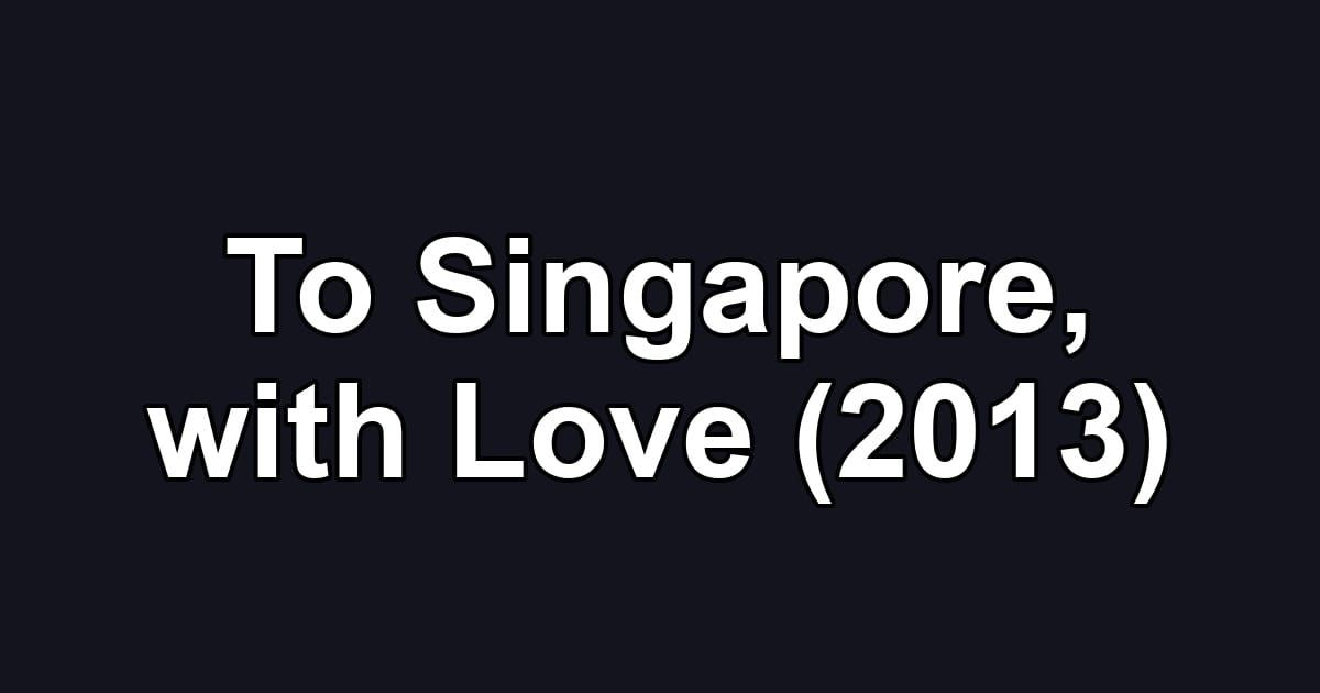 To Singapore, with Love (2013)