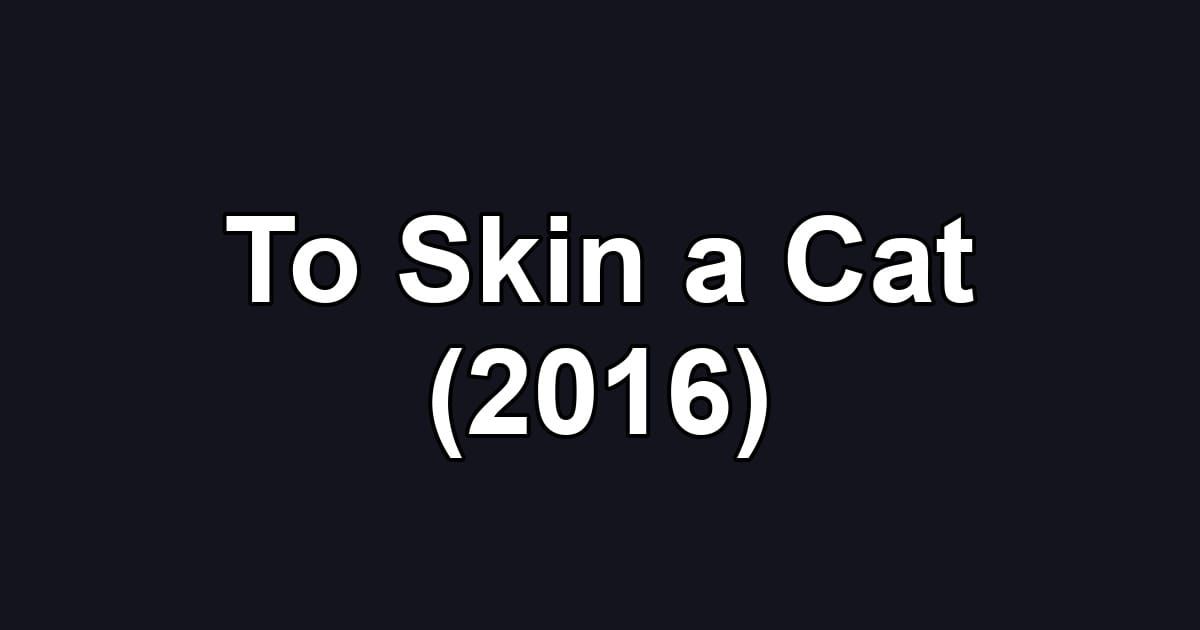To Skin a Cat (2016)