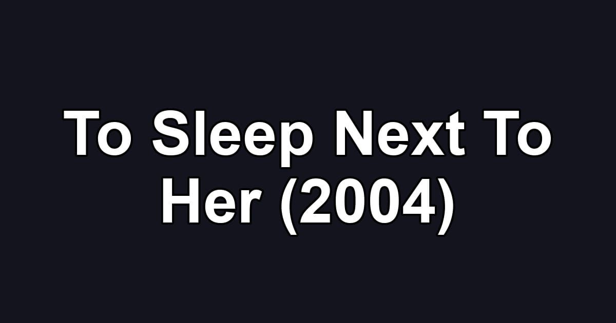 To Sleep Next To Her (2004)
