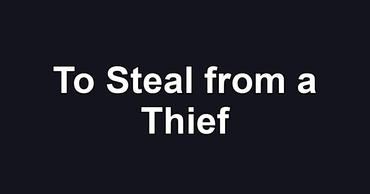 To Steal from a Thief