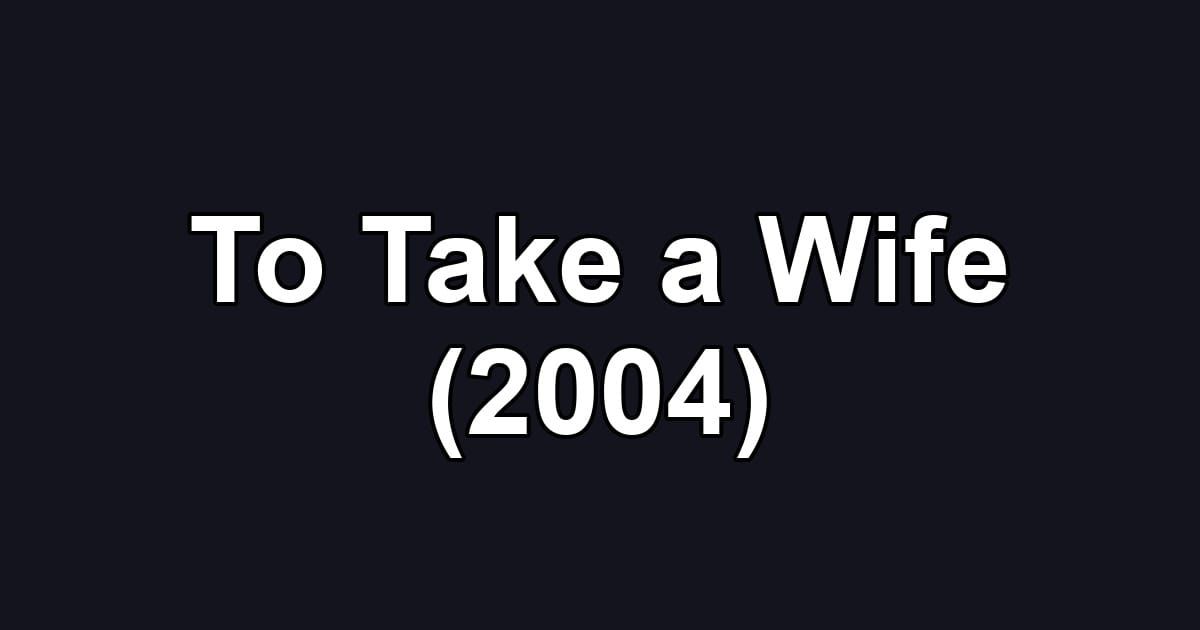 To Take a Wife (2004)