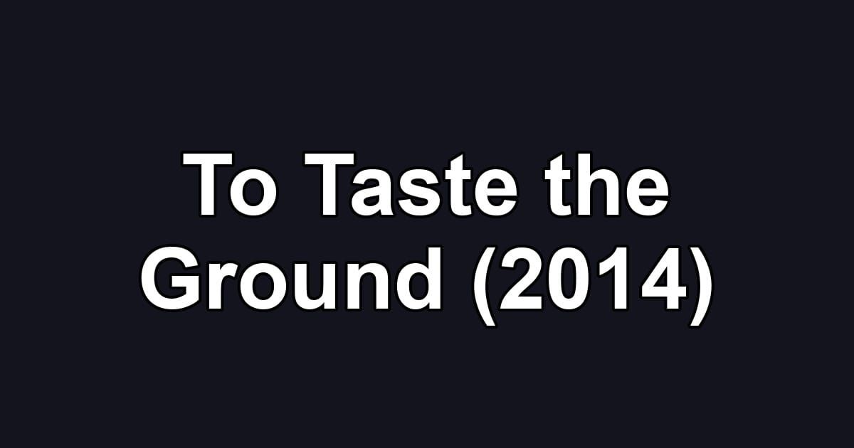 To Taste the Ground (2014)