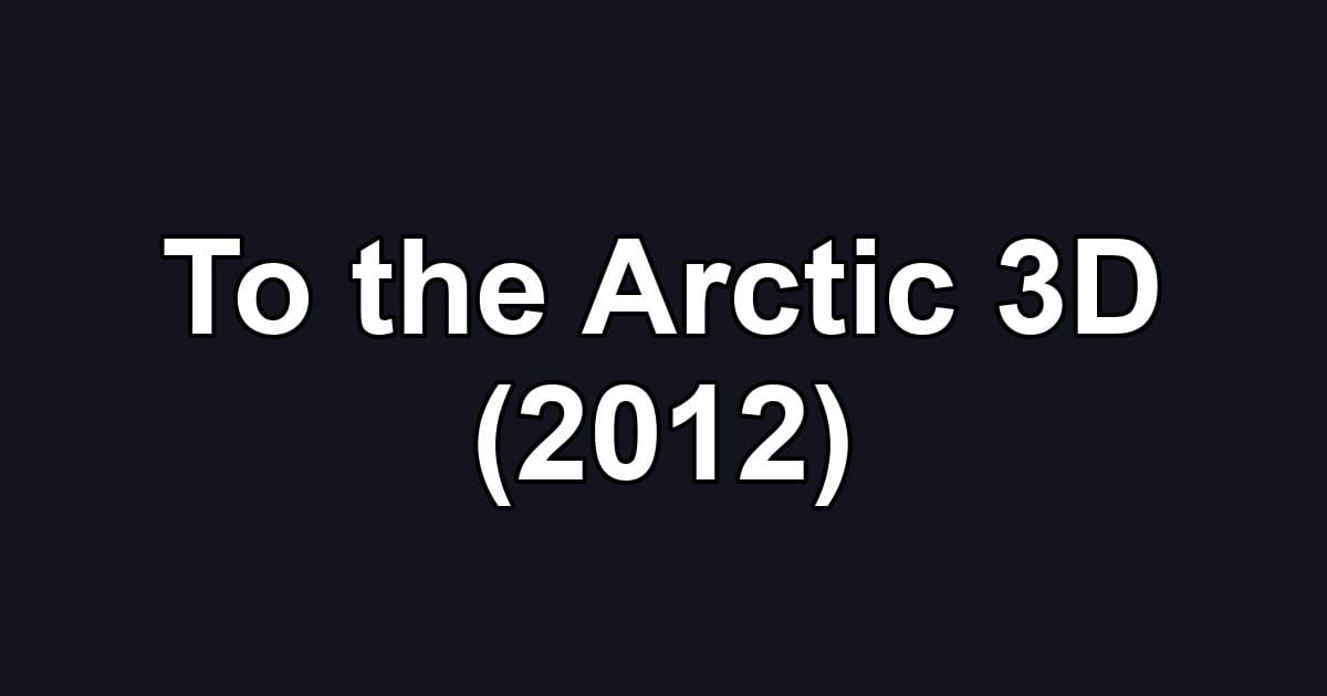 To the Arctic 3D (2012)