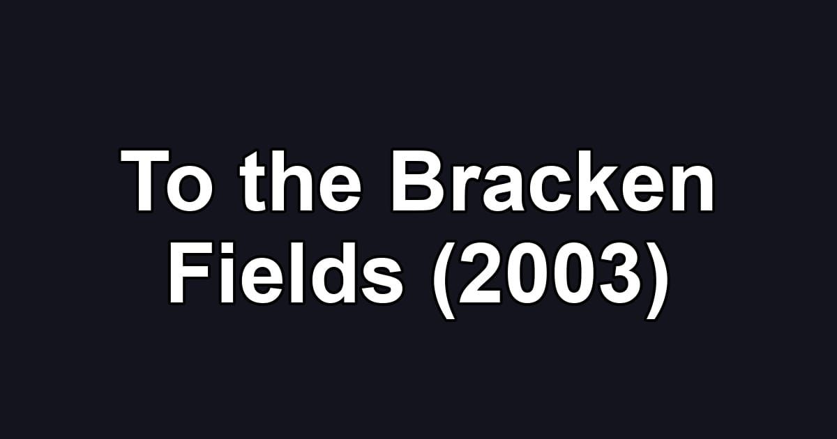 To the Bracken Fields (2003)