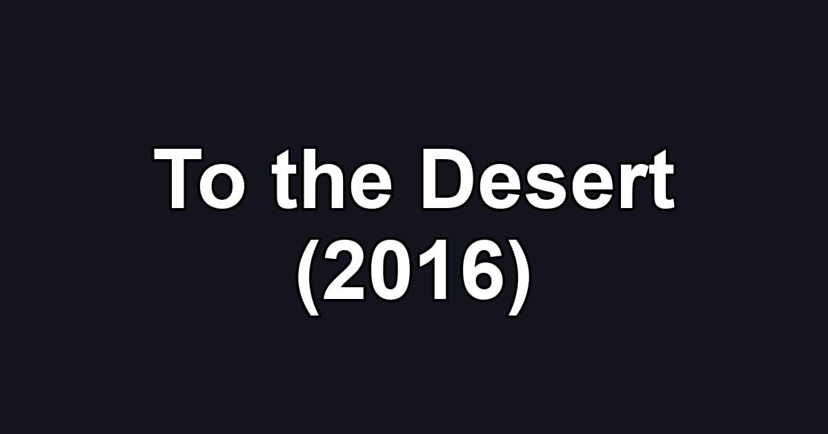 To the Desert (2016)
