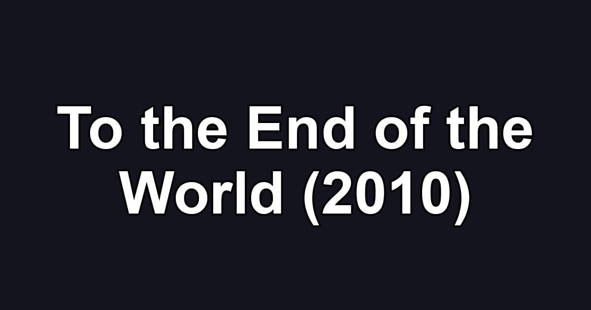 To the End of the World (2010)