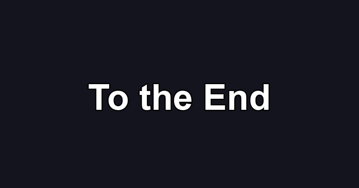 To the End