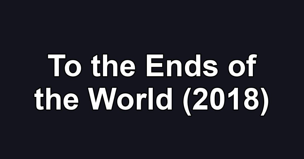 To the Ends of the World (2018)