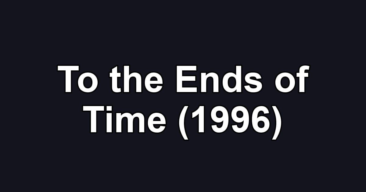 To the Ends of Time (1996)