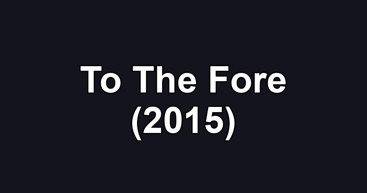 To The Fore (2015)