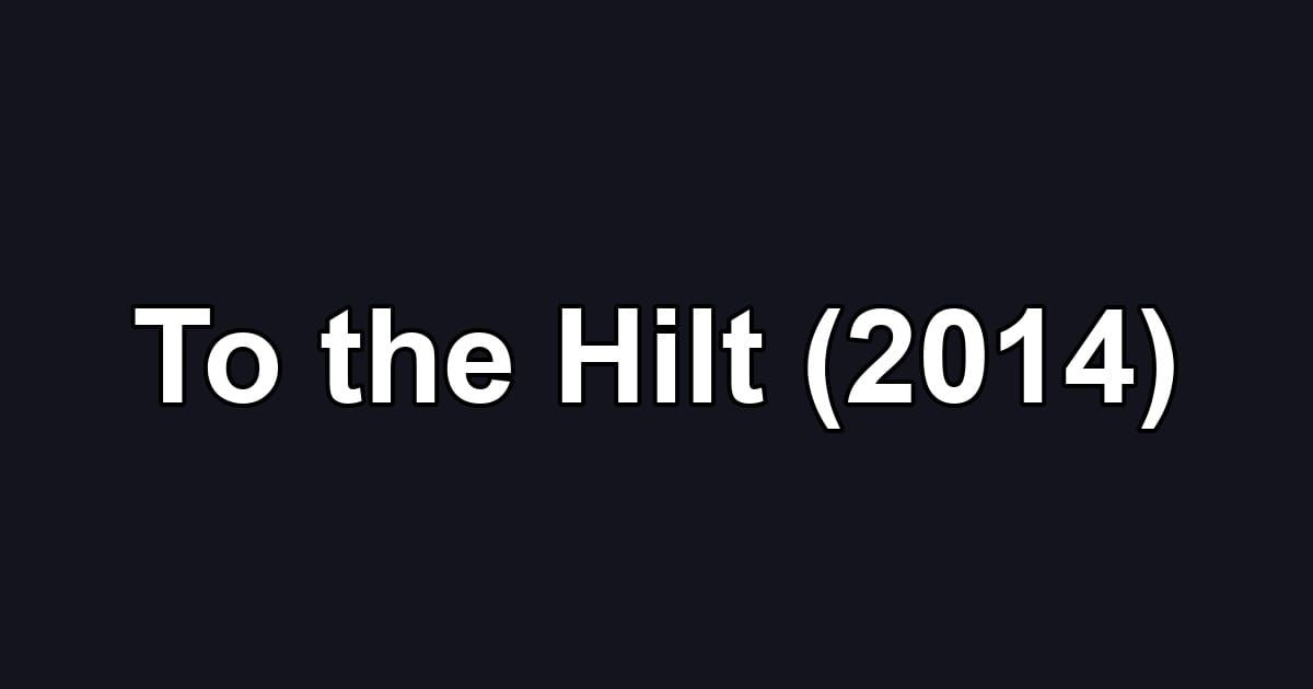 To the Hilt (2014)