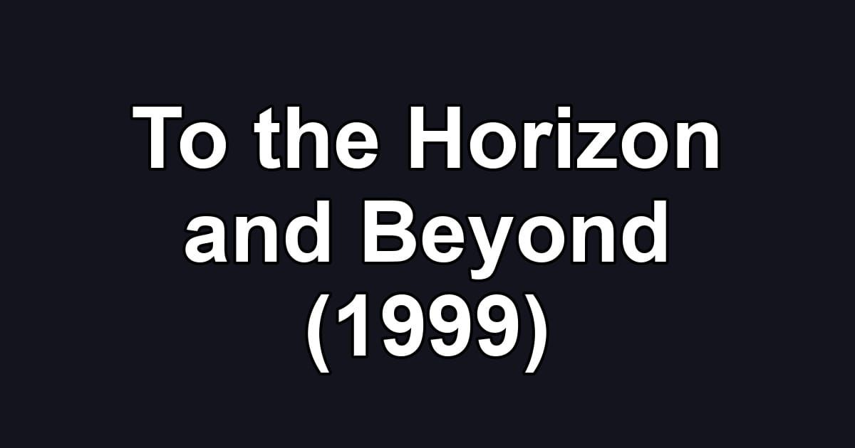 To the Horizon and Beyond (1999)