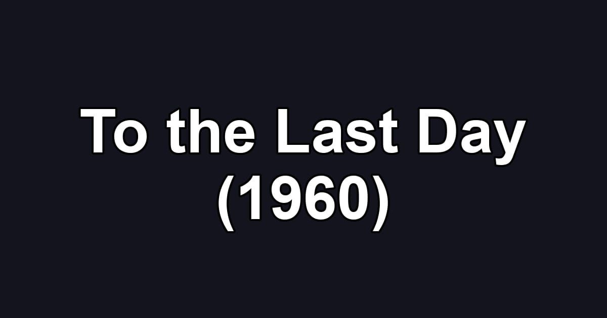 To the Last Day (1960)