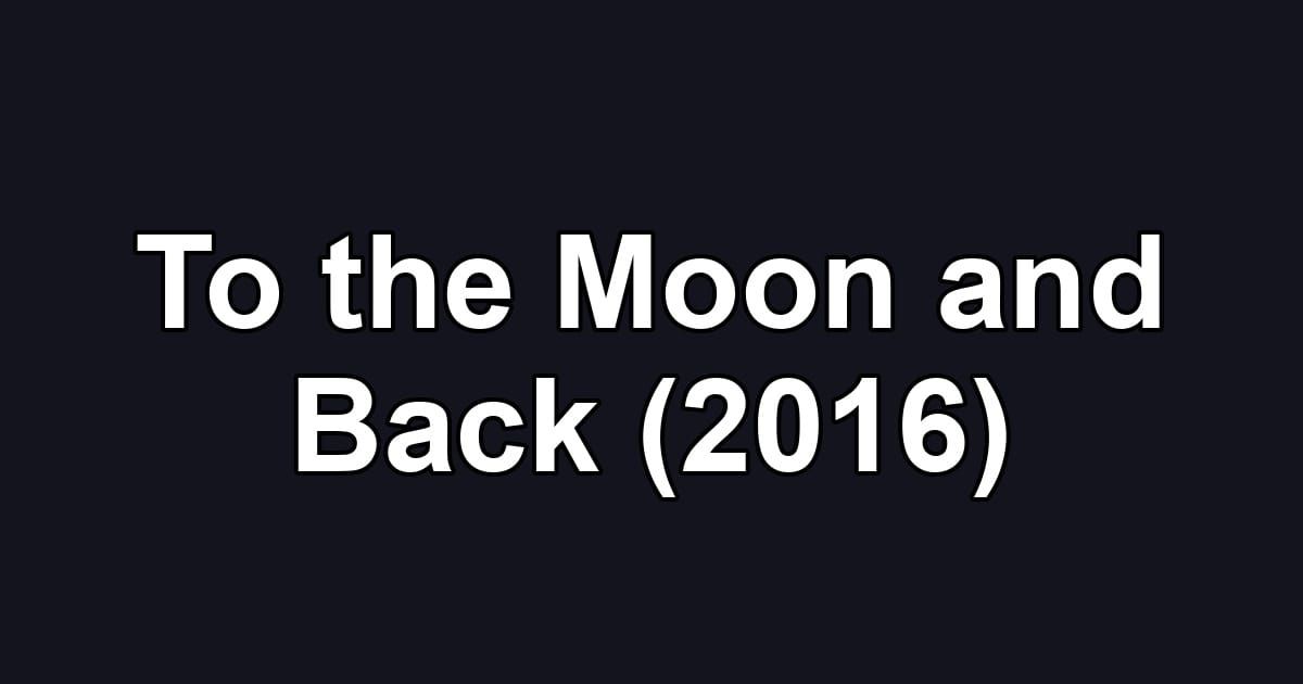 To the Moon and Back (2016)