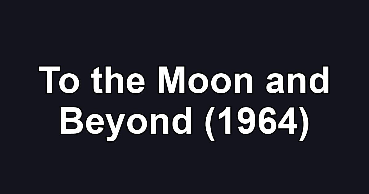 To the Moon and Beyond (1964)